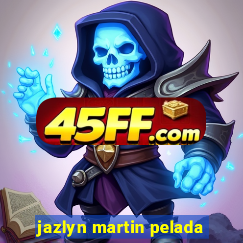 jazlyn martin pelada